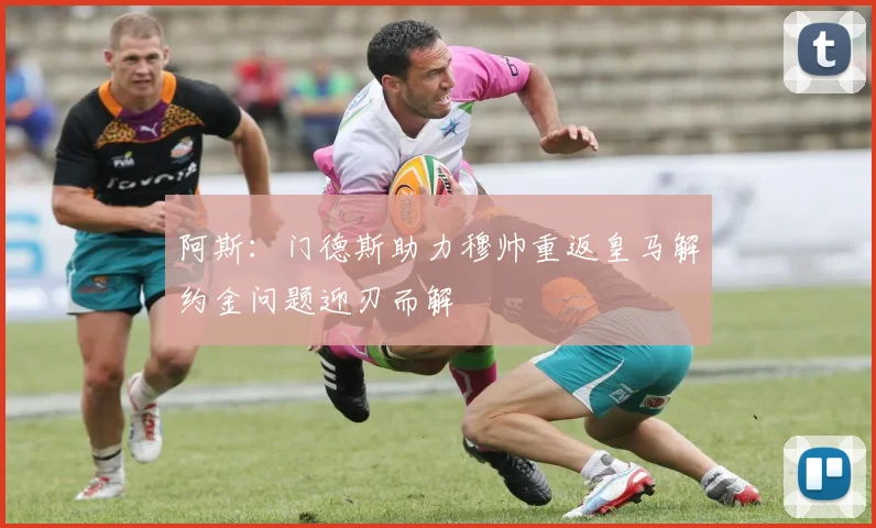 阿斯：门德斯助力穆帅重返皇马解约金问题迎刃而解
